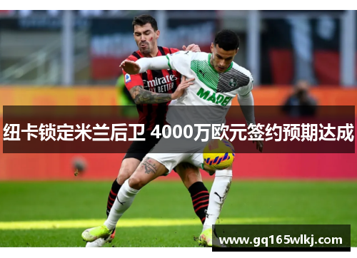 纽卡锁定米兰后卫 4000万欧元签约预期达成